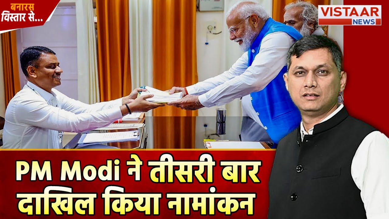 PM Modi Nomination : Varanasi में मेगा रोड शो के बाद PM Modi ने तीसरी बार दाखिल किया नामांकन